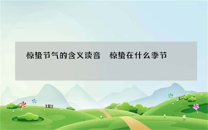 惊蛰节气的含义读音 惊蛰在什么季节